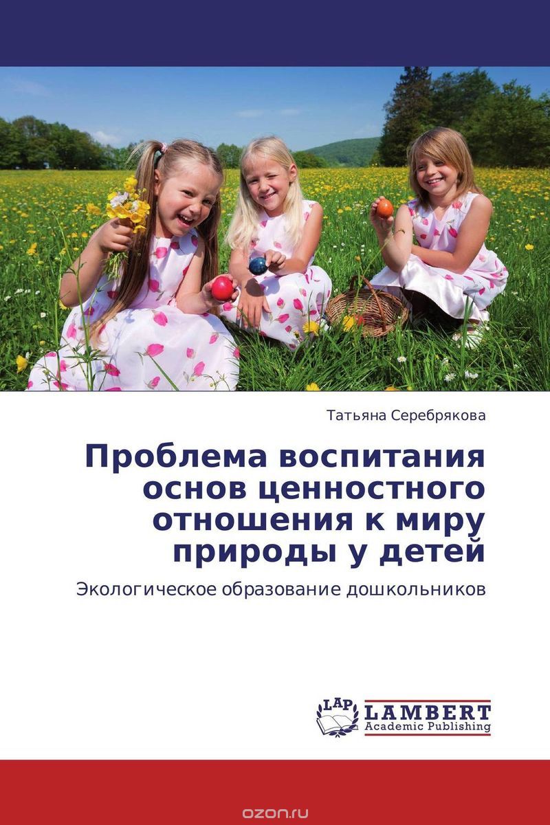 Проблема воспитания основ ценностного отношения к миру природы у детей, Татьяна Серебрякова