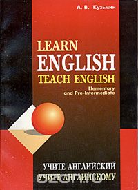 Скачать книгу "Learn English. Teach English. Elementary and Pre-Intermediate / Учите английский. Учите английскому. Учебное пособие для студентов, начинающих изучать английский язык, А. В. Кузьмин"