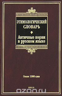 Скачать книгу "Этимологический словарь. Античные корни в русском языке. Около 1500 слов, А. Г. Ильяхов"