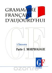 Скачать книгу "Grammaire francaise d'aujourd'hui: Partie 1: Morphologie / Грамматика современного французского языка. В 2 частях. Часть 1. Морфология, А. Тарасова"