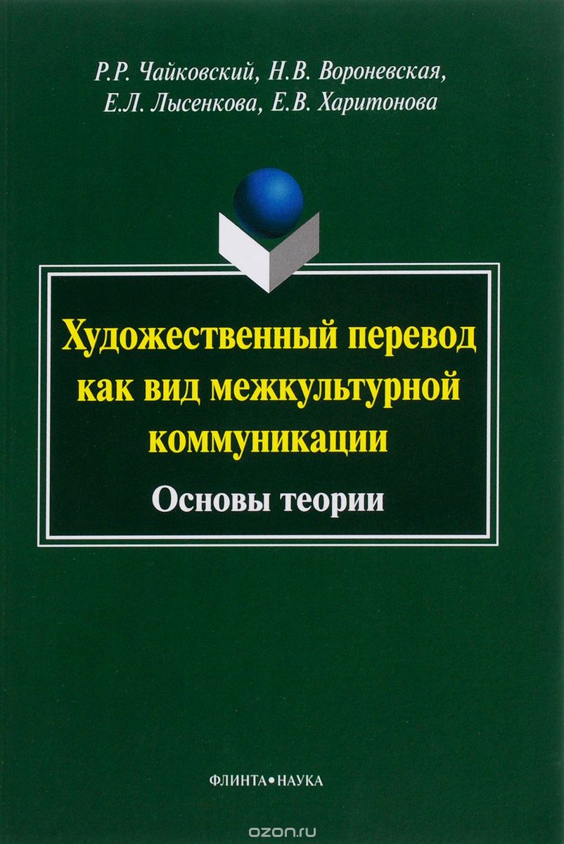 Скачать книгу "Художественный перевод как вид межкультурной коммуникации. Основы теории, Р. Р. Чайковский, Н. В. Вороневская, Е. Л. Лысенкова, Е. В. Харитонова"