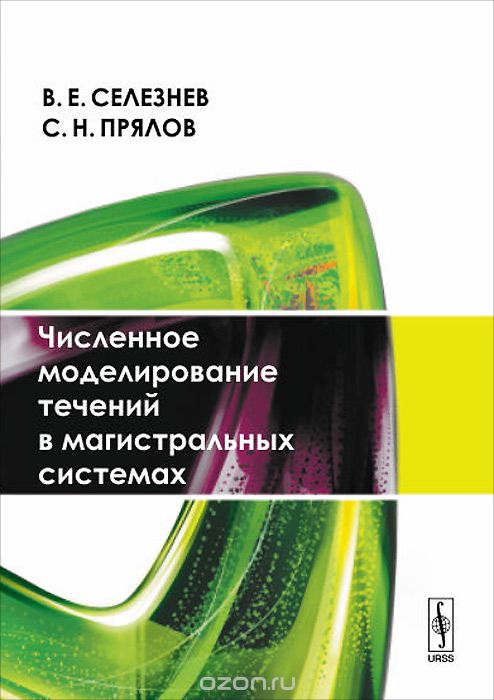 Численное моделирование течений в магистральных системах, В. Е. Селезнев, С. Н. Прялов