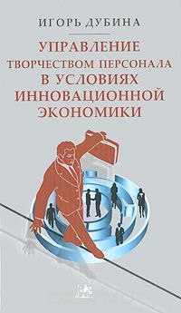 Скачать книгу "Управление творчеством персонала в условиях инновационной экономики, Игорь Дубина"