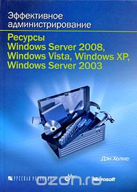 Скачать книгу "Эффективное администрирование. Ресурсы Windows Server 2008, Windows Vista, Windows XP, Windows Server 2003 (+ CD-ROM), Дэн Холме"