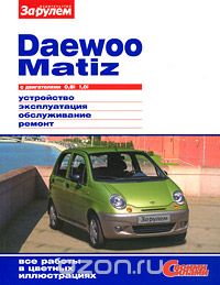 Скачать книгу "Daewoo Matiz с двигателями 0,8i 1,0i. Устройство. Эксплуатация. Обслуживание. Ремонт"