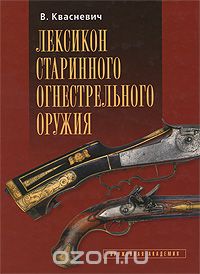 Скачать книгу "Лексикон старинного огнестрельного оружия, В. Квасневич"