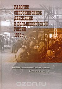 Скачать книгу "Рабочее оппозиционное движение в большевистской России. 1918 г. Собрания уполномоченных фабрик и заводов"