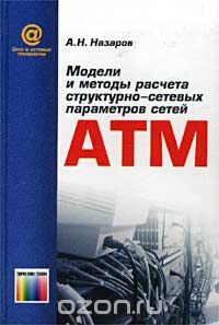 Скачать книгу "Модели и методы расчета структурно-сетевых параметров сетей АТМ, А. Н. Назаров"