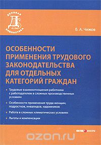 Скачать книгу "Особенности применения трудового законодательства для отдельных категорий граждан, Б. А. Чижов"