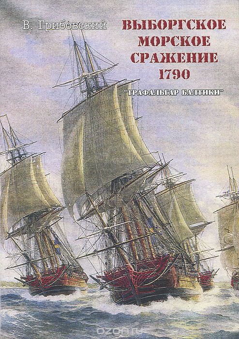 Скачать книгу "Выборгское морское сражение 1790 г. Трафальгар Балтики, В. Грибовский"