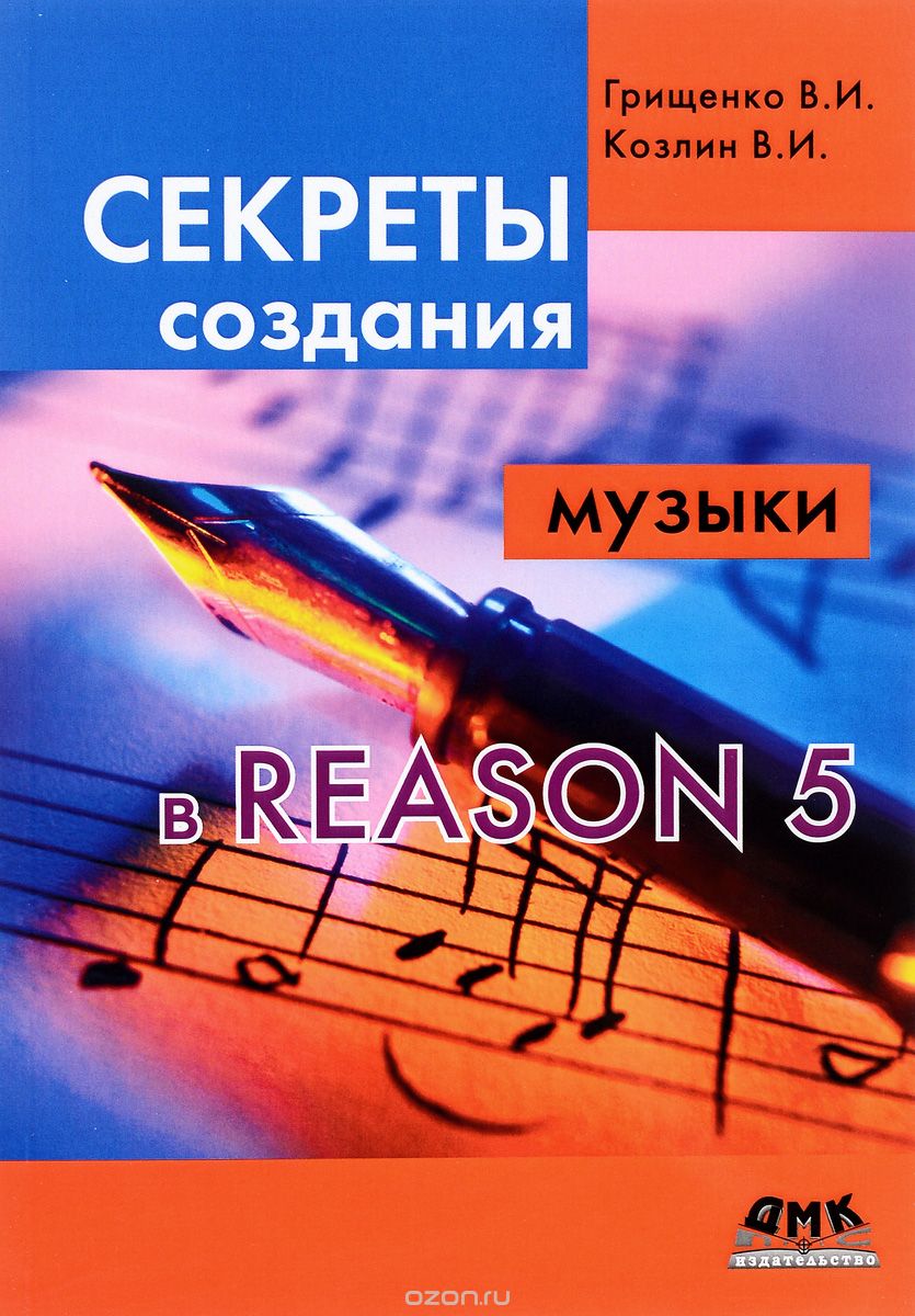 Скачать книгу "Секреты создания музыки в Reason 5, В. И. Грищенко, В. И. Козлин"