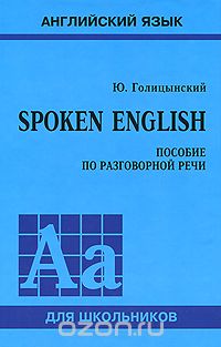 Скачать книгу "Spoken English. Пособие по разговорной речи, Ю. Голицынский"
